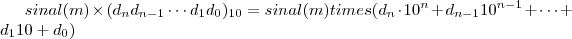 sinal(m) \times (d_n d_{n-1} \cdots d_1 d_0)_{10} = sinal(m) times (d_n \cdot 10^{n} + d_{n-1} 10^{n-1} + \cdots + d_1 10 + d_0) sinal(m) \times (d_n d_{n-1} \cdots d_1 d_0)_{10} = sinal(m) times (d_n \cdot 10^{n} + d_{n-1} 10^{n-1} + \cdots + d_1 10 + d_0)