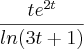 \frac{t{e}^{2t}}{ln(3t+1)}