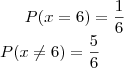P(x=6)=\frac{1}{6} \\ P(x\neq 6)=\frac{5}{6} P(x=6)=\frac{1}{6} \\ P(x\neq 6)=\frac{5}{6}
