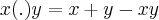x (.) y = x + y - xy x (.) y = x + y - xy