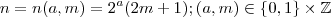 n = n(a,m) = 2^a(2m+1) ; (a,m) \in \{0,1\} \times \mathbb{Z} n = n(a,m) = 2^a(2m+1) ; (a,m) \in \{0,1\} \times \mathbb{Z}