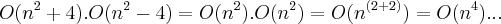 O({n}^{2}+4).O({n}^{2}-4)=O({n}^{2}).O({n}^{2})=O({n}^{(2+2)})=O({n}^{4})... O({n}^{2}+4).O({n}^{2}-4)=O({n}^{2}).O({n}^{2})=O({n}^{(2+2)})=O({n}^{4})...