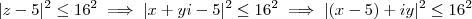 |z-5|^2 \leq 16^2 \implies |x+yi -5|^2 \leq 16^2 \implies |(x-5) + iy|^2 \leq 16^2 |z-5|^2 \leq 16^2 \implies |x+yi -5|^2 \leq 16^2 \implies |(x-5) + iy|^2 \leq 16^2