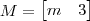 M = \begin{bmatrix} m & 3 \end{bmatrix} M = \begin{bmatrix} m & 3 \end{bmatrix}