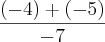 \frac{(-4)+(-5)}{-7}