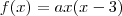 f(x) = ax(x-3) f(x) = ax(x-3)