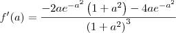 f^\prime(a)=\frac{-2a{e}^{-a^2}\left(1+a^2\right) - 4a{e}^{-a^2}}{\left(1+a^2\right)^3}