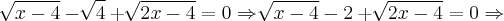 \sqrt[]{x-4} - \sqrt[]{4} + \sqrt[]{2x-4} = 0 \Rightarrow \sqrt[]{x-4} - 2 + \sqrt[]{2x-4} = 0 \Rightarrow