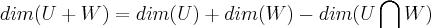 dim(U+W)=dim(U)+dim(W)-dim(U \bigcap_{}^{}W)