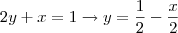 2y+x=1 \rightarrow y= \frac{1}{2}-\frac{x}{2} 2y+x=1 \rightarrow y= \frac{1}{2}-\frac{x}{2}