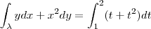 \int_{\lambda }ydx + x^2dy = \int_{1}^{2}(t + t^2)dt \int_{\lambda }ydx + x^2dy = \int_{1}^{2}(t + t^2)dt