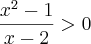 \frac{{x}^{2}-1}{x-2}>0