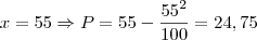 x = 55 \Rightarrow P = 55 - \frac{55^2} {100} = 24,75