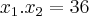{x}_{1}.{x}_{2}=36 {x}_{1}.{x}_{2}=36