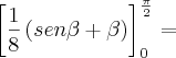 \left[\frac{1}{8}\left(sen\beta + \beta \right) \right]_{0}^{\frac{\pi}{2}} =