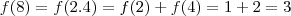 f(8) = f(2.4) = f(2) + f(4) = 1 + 2 = 3 f(8) = f(2.4) = f(2) + f(4) = 1 + 2 = 3