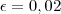 \epsilon = 0,02 \epsilon = 0,02