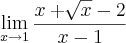 \lim_{x\rightarrow1}\frac{x+\sqrt[]{x}-2}{x-1}