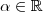 \alpha \in \mathbb{R}
