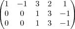 \begin{pmatrix}
1 & -1 & 3 & 2 & 1 \\
0 & 0 & 1 & 3 & -1 \\
0 & 0 & 1 & 3 & -1 \\
\end{pmatrix} \begin{pmatrix}
1 & -1 & 3 & 2 & 1 \\
0 & 0 & 1 & 3 & -1 \\
0 & 0 & 1 & 3 & -1 \\
\end{pmatrix}