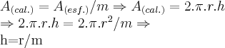 {A}_{(cal.)}={A}_{(esf.)}/m\Rightarrow {A}_{(cal.)}=2.\pi.r.h
\Rightarrow 2.\pi.r.h=2.\pi.{r}^{2}/m\Rightarrow
h=r/m {A}_{(cal.)}={A}_{(esf.)}/m\Rightarrow {A}_{(cal.)}=2.\pi.r.h
\Rightarrow 2.\pi.r.h=2.\pi.{r}^{2}/m\Rightarrow
h=r/m
