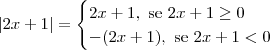 |2x+1| = \begin{cases} 2x+1,\textrm{ se } 2x+1\geq 0 \\ -(2x+1),\textrm{ se } 2x+1< 0 \end{cases}