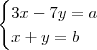 \begin{cases}
3x - 7y = a \\
x + y = b \\
\end{cases} \begin{cases}
3x - 7y = a \\
x + y = b \\
\end{cases}