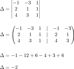 \\ \Delta = \begin{vmatrix} - 1 & - 3 & 1 \\ 2 & 1 & 1 \\ 4 & 3 & 1 \end{vmatrix} \\\\\\ \Delta = \begin{pmatrix} - 1 & - 3 & 1 & | & - 1 & - 3 \\ 2 & 1 & 1 & | & 2 & 1 \\ 4 & 3 & 1 & | & 4 & 3 \end{pmatrix} \\\\\\ \Delta = - 1 - 12 + 6 - 4 + 3 + 6 \\\\ \Delta = - 2 \\ \Delta = \begin{vmatrix} - 1 & - 3 & 1 \\ 2 & 1 & 1 \\ 4 & 3 & 1 \end{vmatrix} \\\\\\ \Delta = \begin{pmatrix} - 1 & - 3 & 1 & | & - 1 & - 3 \\ 2 & 1 & 1 & | & 2 & 1 \\ 4 & 3 & 1 & | & 4 & 3 \end{pmatrix} \\\\\\ \Delta = - 1 - 12 + 6 - 4 + 3 + 6 \\\\ \Delta = - 2