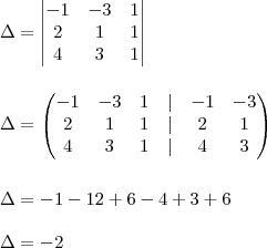 \\ \Delta = \begin{vmatrix} - 1 & - 3 & 1 \\ 2 & 1 & 1 \\ 4 & 3 & 1 \end{vmatrix} \\\\\\ \Delta = \begin{pmatrix} - 1 & - 3 & 1 & | & - 1 & - 3 \\ 2 & 1 & 1 & | & 2 & 1 \\ 4 & 3 & 1 & | & 4 & 3 \end{pmatrix} \\\\\\ \Delta = - 1 - 12 + 6 - 4 + 3 + 6 \\\\ \Delta = - 2