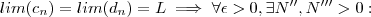 lim(c_n) = lim(d_n) = L  \implies  \forall \epsilon > 0 , \exists N'' , N''' > 0   :