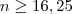 n\geq 16,25