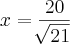x=\frac{20}{\sqrt[]{21}}