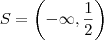 S = \left( - \infty, \frac{1}{2} \right)