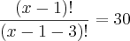 \frac{(x - 1)!}{(x - 1 - 3)!} = 30