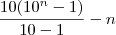 \frac{10 (10^n - 1)}{10 - 1} - n