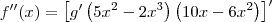 f^{\prime\prime}(x)= \left[g^\prime\left(5{x}^{2}-2{x}^{3}\right)\left(10x - 6x^2\right)\right]^\prime