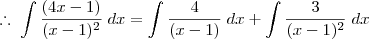 \therefore \; \int \frac{(4x-1)}{(x-1)^2} \; dx = \int \frac{4}{(x-1)} \; dx + \int \frac{3}{(x-1)^2} \; dx \therefore \; \int \frac{(4x-1)}{(x-1)^2} \; dx = \int \frac{4}{(x-1)} \; dx + \int \frac{3}{(x-1)^2} \; dx