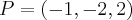P=(-1,-2,2) P=(-1,-2,2)