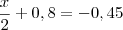 \frac{x}{2}+0,8=-0,45