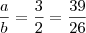 \frac{a}{b} = \frac{3}{2} = \frac{39}{26}