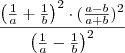 \frac{\left(\frac{1}{a}+\frac{1}{b}\right)^2 \cdot (\frac{a-b}{a+b})^2}{\left(\frac{1}{a}-\frac{1}{b}\right)^2}
