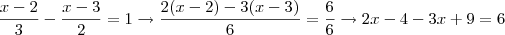 \frac{x-2}{3} - \frac{x-3}{2} = 1 \rightarrow \frac{2(x-2) -3(x-3)}{6} = \frac{6}{6} \rightarrow 2x -4 -3x +9 = 6
