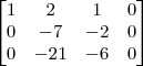 \begin{bmatrix} 1 & 2 & 1 & 0 \\ 0 & -7 & -2 & 0 \\ 0 & -21 & -6 & 0\end{bmatrix} \begin{bmatrix} 1 & 2 & 1 & 0 \\ 0 & -7 & -2 & 0 \\ 0 & -21 & -6 & 0\end{bmatrix}