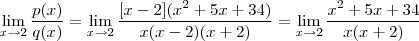 \lim_{x\to 2} \frac{p(x)}{q(x)} = \lim_{x\to 2} \frac{[x-2](x^2 +5x + 34)}{x(x-2)(x+2)} = \lim_{x\to 2} \frac{x^2 +5x + 34}{x(x+2)}