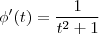 \phi'(t) = \frac{1}{t^2 +1}