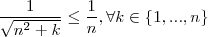 \frac{1}{\sqrt{n^2 + k }}  \leq \frac{1}{n}   , \forall k \in \{1 , ..., n \}