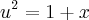 u^2 = 1 + x