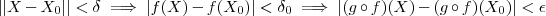 || X - X_0|| < \delta \implies |f(X) - f(X_0)| < \delta_0 \implies |(g\circ f )(X) - (g\circ f )(X_0)| < \epsilon || X - X_0|| < \delta \implies |f(X) - f(X_0)| < \delta_0 \implies |(g\circ f )(X) - (g\circ f )(X_0)| < \epsilon