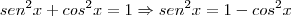 sen^2x + cos^2x = 1 \Rightarrow sen^2x = 1 - cos^2x sen^2x + cos^2x = 1 \Rightarrow sen^2x = 1 - cos^2x
