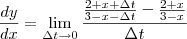 \frac{dy}{dx}&=&\lim_{\Delta t \rightarrow 0}\frac{\frac{2+x+\Delta t}{3-x-\Delta t}-\frac{2+x}{3-x}}{\Delta t}